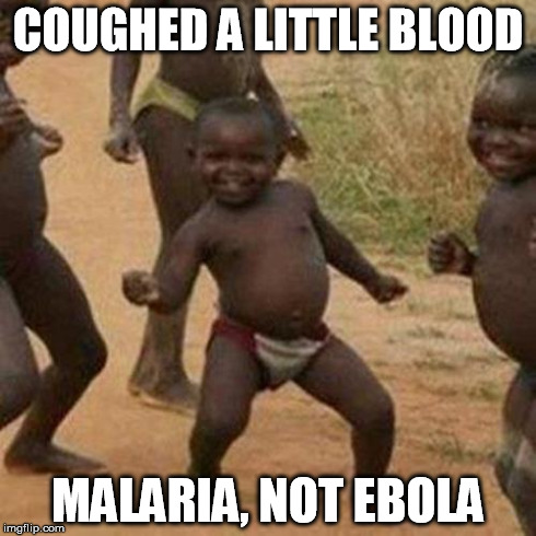 Third World Success Kid | COUGHED A LITTLE BLOOD MALARIA, NOT EBOLA | image tagged in memes,third world success kid,AdviceAnimals | made w/ Imgflip meme maker
