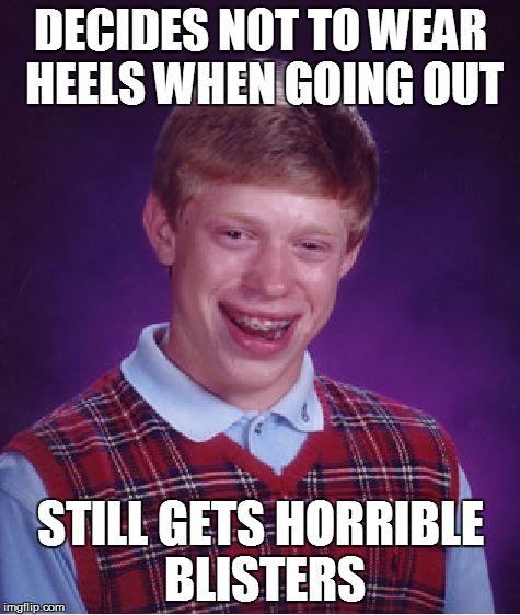 Bad Luck Brian Meme | DECIDES NOT TO WEAR HEELS WHEN GOING OUT STILL GETS HORRIBLE BLISTERS | image tagged in memes,bad luck brian,TrollXChromosomes | made w/ Imgflip meme maker