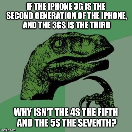 Philosoraptor Meme | IF THE IPHONE 3G IS THE SECOND GENERATION OF THE IPHONE, AND THE 3GS IS THE THIRD WHY ISN'T THE 4S THE FIFTH AND THE 5S THE SEVENTH? | image tagged in memes,philosoraptor | made w/ Imgflip meme maker