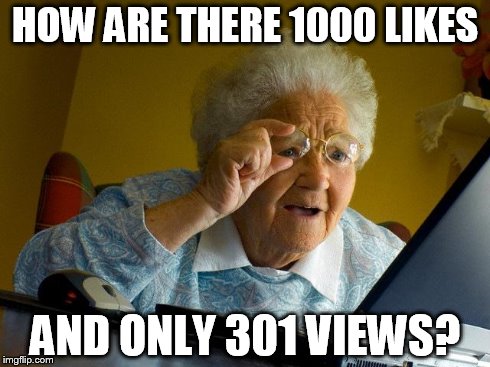 Grandma Finds The Internet Meme | HOW ARE THERE 1000 LIKES AND ONLY 301 VIEWS? | image tagged in memes,grandma finds the internet | made w/ Imgflip meme maker