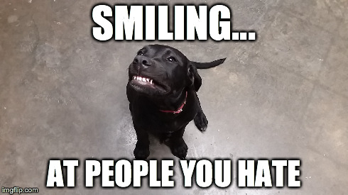 SMILING... AT PEOPLE YOU HATE | made w/ Imgflip meme maker