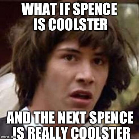 Conspiracy Keanu Meme | WHAT IF SPENCE IS COOLSTER AND THE NEXT SPENCE IS REALLY COOLSTER | image tagged in memes,conspiracy keanu | made w/ Imgflip meme maker