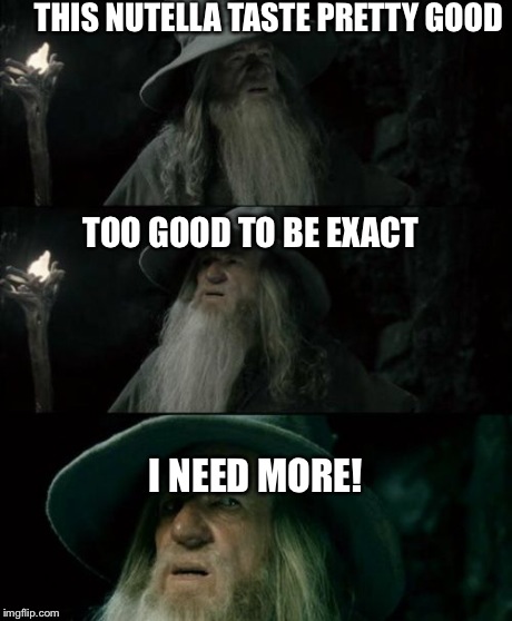 Confused Gandalf | THIS NUTELLA TASTE PRETTY GOOD TOO GOOD TO BE EXACT  I NEED MORE! | image tagged in memes,confused gandalf | made w/ Imgflip meme maker