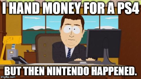 Aaaaand Its Gone | I HAND MONEY FOR A PS4 BUT THEN NINTENDO HAPPENED. | image tagged in memes,aaaaand its gone | made w/ Imgflip meme maker