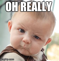 Skeptical Baby | OH REALLY | image tagged in memes,skeptical baby | made w/ Imgflip meme maker