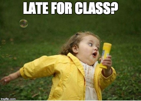 Chubby Bubbles Girl | LATE FOR CLASS? | image tagged in memes,chubby bubbles girl | made w/ Imgflip meme maker