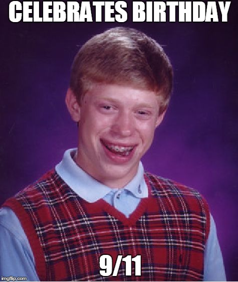 Bad Luck Brian Meme | CELEBRATES BIRTHDAY 9/11 | image tagged in memes,bad luck brian | made w/ Imgflip meme maker