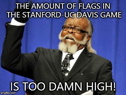 Too Damn High | THE AMOUNT OF FLAGS IN THE STANFORD-UC DAVIS GAME IS TOO DAMN HIGH! | image tagged in memes,too damn high | made w/ Imgflip meme maker
