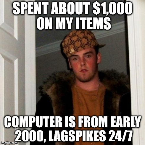 Scumbag Steve Meme | SPENT ABOUT $1,000 ON MY ITEMS COMPUTER IS FROM EARLY 2000, LAGSPIKES 24/7 | image tagged in memes,scumbag steve | made w/ Imgflip meme maker