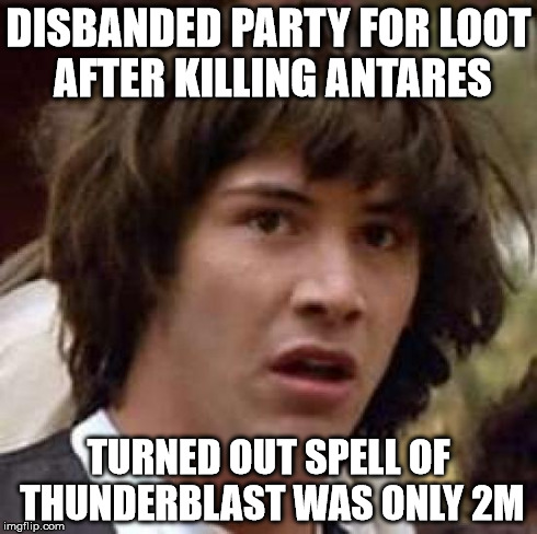 Conspiracy Keanu Meme | DISBANDED PARTY FOR LOOT AFTER KILLING ANTARES TURNED OUT SPELL OF THUNDERBLAST WAS ONLY 2M | image tagged in memes,conspiracy keanu | made w/ Imgflip meme maker