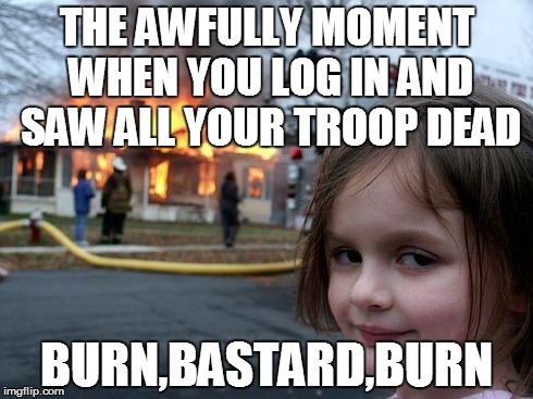 Disaster Girl Meme | THE AWFULLY MOMENT WHEN YOU LOG IN AND SAW ALL YOUR TROOP DEAD BURN,BA***RD,BURN | image tagged in memes,disaster girl | made w/ Imgflip meme maker