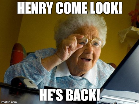 Grandma Finds The Internet Meme | HENRY COME LOOK! HE'S BACK! | image tagged in memes,grandma finds the internet | made w/ Imgflip meme maker