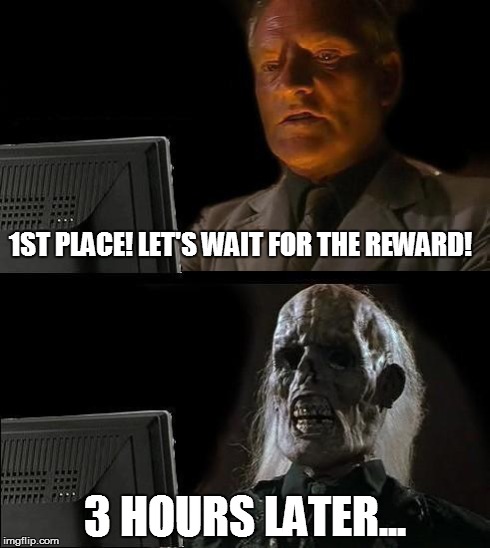 I'll Just Wait Here Meme | 1ST PLACE!
LET'S WAIT FOR THE REWARD! 3 HOURS LATER... | image tagged in memes,ill just wait here | made w/ Imgflip meme maker