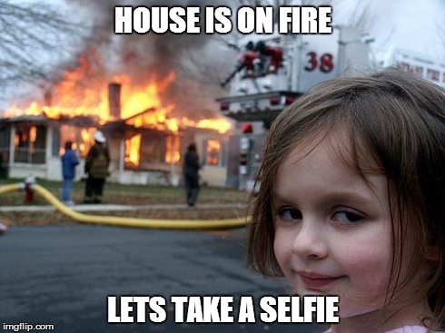 Disaster Girl Meme | HOUSE IS ON FIRE LETS TAKE A SELFIE | image tagged in memes,disaster girl | made w/ Imgflip meme maker