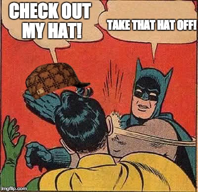 Batman Slapping Robin Meme | CHECK OUT MY HAT! TAKE THAT HAT OFF! | image tagged in memes,batman slapping robin,scumbag | made w/ Imgflip meme maker