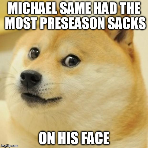 Doge Meme | MICHAEL SAME HAD THE MOST PRESEASON SACKS ON HIS FACE | image tagged in memes,doge | made w/ Imgflip meme maker