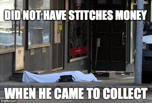 DID NOT HAVE STITCHES MONEY WHEN HE CAME TO COLLECT | made w/ Imgflip meme maker