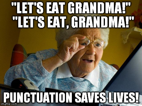 Grandma Finds The Internet Meme | "LET'S EAT GRANDMA!" 
"LET'S EAT, GRANDMA!" PUNCTUATION SAVES LIVES! | image tagged in memes,grandma finds the internet | made w/ Imgflip meme maker