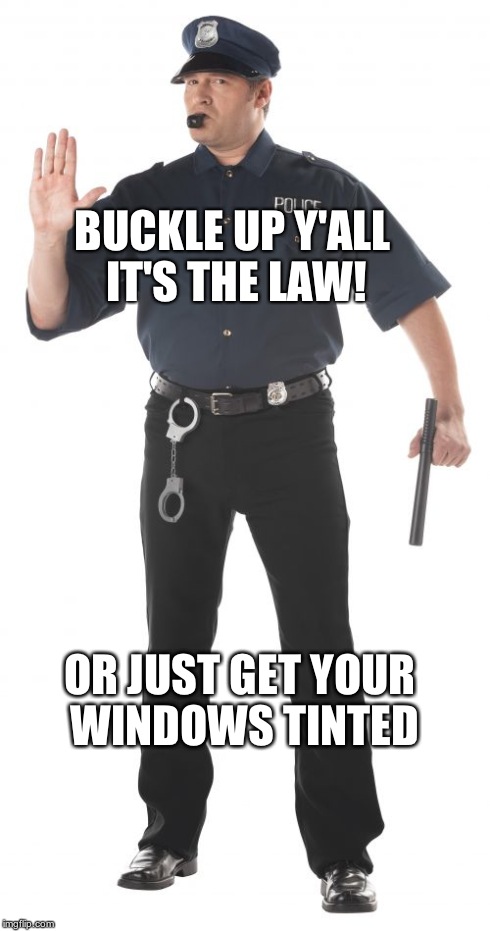 Stop Cop Meme | BUCKLE UP Y'ALL IT'S THE LAW! OR JUST GET YOUR WINDOWS TINTED | image tagged in memes,stop cop | made w/ Imgflip meme maker