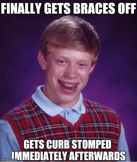 Bad Luck Brian | FINALLY GETS BRACES OFF GETS CURB STOMPED IMMEDIATELY AFTERWARDS | image tagged in memes,bad luck brian | made w/ Imgflip meme maker
