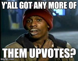 Y'all Got Any More Of That | Y'ALL GOT ANY MORE OF THEM UPVOTES? | image tagged in memes,yall got any more of,AdviceAnimals | made w/ Imgflip meme maker