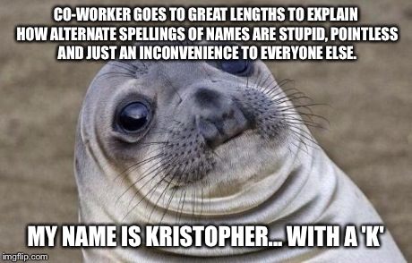Awkward Moment Sealion Meme | CO-WORKER GOES TO GREAT LENGTHS TO EXPLAIN HOW ALTERNATE SPELLINGS OF NAMES ARE STUPID, POINTLESS AND JUST AN INCONVENIENCE TO EVERYONE ELSE | image tagged in memes,awkward moment sealion,AdviceAnimals | made w/ Imgflip meme maker