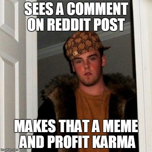 Scumbag Steve Meme | SEES A COMMENT ON REDDIT POST MAKES THAT A MEME AND PROFIT KARMA | image tagged in memes,scumbag steve,AdviceAnimals | made w/ Imgflip meme maker