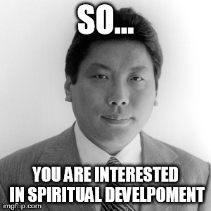 SO... YOU ARE INTERESTED IN SPIRITUAL DEVELPOMENT | made w/ Imgflip meme maker