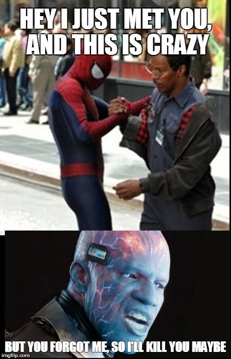 Hey I Just Met You Spiderman | HEY I JUST MET YOU, AND THIS IS CRAZY BUT YOU FORGOT ME, SO I'LL KILL YOU MAYBE | image tagged in hey i just met you,spiderman,spider man,max dillon,electro,memes | made w/ Imgflip meme maker