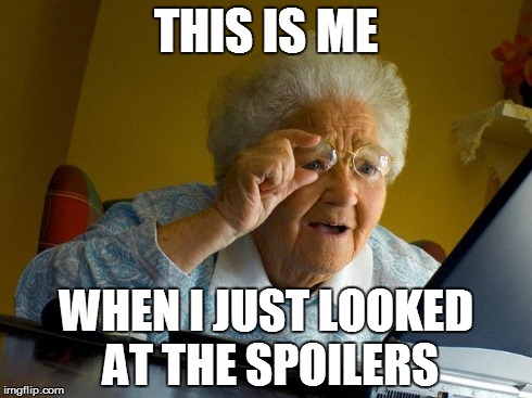 Grandma Finds The Internet Meme | THIS IS ME WHEN I JUST LOOKED AT THE SPOILERS | image tagged in memes,grandma finds the internet | made w/ Imgflip meme maker