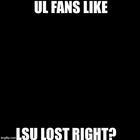 Scumbag Steve | UL FANS LIKE LSU LOST RIGHT? | image tagged in memes,scumbag steve | made w/ Imgflip meme maker