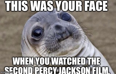 Awkward Moment Sealion | THIS WAS YOUR FACE WHEN YOU WATCHED THE SECOND PERCY JACKSON FILM. | image tagged in memes,awkward moment sealion | made w/ Imgflip meme maker