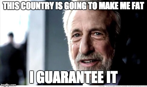 I Guarantee It | THIS COUNTRY IS GOING TO MAKE ME FAT I GUARANTEE IT | image tagged in memes,i guarantee it | made w/ Imgflip meme maker