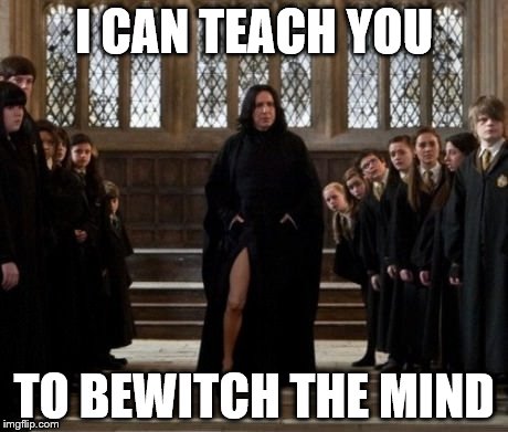 There will be no foolish wand waving in this class. | I CAN TEACH YOU TO BEWITCH THE MIND | image tagged in snape,fabulous,lawl wut | made w/ Imgflip meme maker