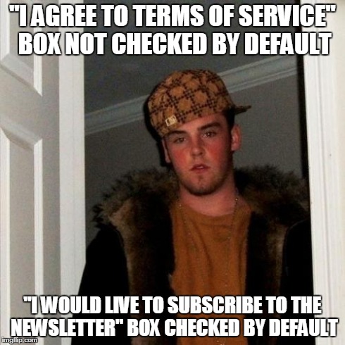 Scumbag Steve | "I AGREE TO TERMS OF SERVICE" BOX NOT CHECKED BY DEFAULT "I WOULD LIVE TO SUBSCRIBE TO THE NEWSLETTER" BOX CHECKED BY DEFAULT | image tagged in memes,scumbag steve | made w/ Imgflip meme maker
