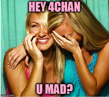 Laughing Girls | HEY 4CHAN U MAD? | image tagged in laughing girls | made w/ Imgflip meme maker