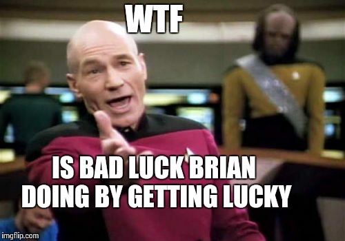 Picard Wtf Meme | WTF IS BAD LUCK BRIAN DOING BY GETTING LUCKY | image tagged in memes,picard wtf | made w/ Imgflip meme maker