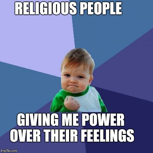 Success Kid Meme | RELIGIOUS PEOPLE GIVING ME POWER OVER THEIR FEELINGS | image tagged in memes,success kid | made w/ Imgflip meme maker