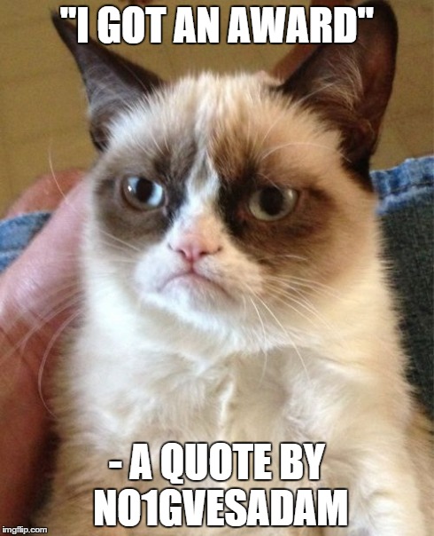 Grumpy Cat Meme | "I GOT AN AWARD" - A QUOTE BY NO1GVESADAM | image tagged in memes,grumpy cat | made w/ Imgflip meme maker