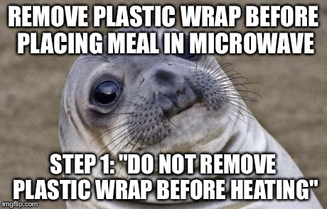 Awkward Moment Sealion | REMOVE PLASTIC WRAP BEFORE PLACING MEAL IN MICROWAVE STEP 1: "DO NOT REMOVE PLASTIC WRAP BEFORE HEATING" | image tagged in memes,awkward moment sealion | made w/ Imgflip meme maker