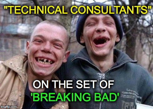 Ugly Twins | "TECHNICAL CONSULTANTS" ON THE SET OF 'BREAKING BAD' | image tagged in memes,ugly twins | made w/ Imgflip meme maker