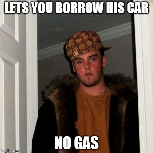 Scumbag Steve | LETS YOU BORROW HIS CAR NO GAS | image tagged in memes,scumbag steve | made w/ Imgflip meme maker