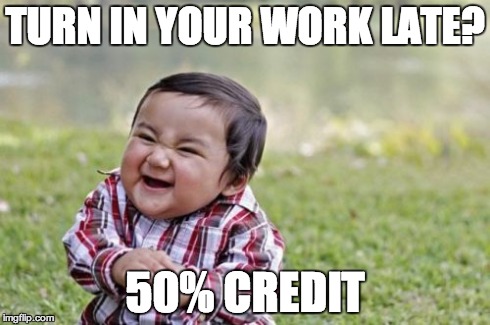 Evil Toddler | TURN IN YOUR WORK LATE? 50% CREDIT | image tagged in memes,evil toddler | made w/ Imgflip meme maker