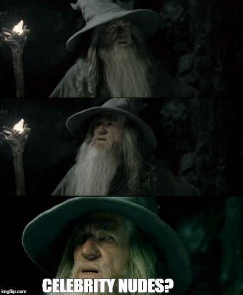 Confused Gandalf | CELEBRITY NUDES? | image tagged in memes,confused gandalf | made w/ Imgflip meme maker