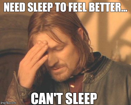Frustrated Boromir | NEED SLEEP TO FEEL BETTER... CAN'T SLEEP | image tagged in memes,frustrated boromir | made w/ Imgflip meme maker