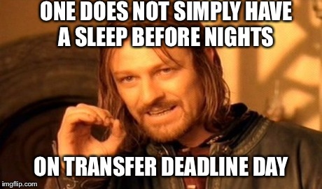 One Does Not Simply Meme | ONE DOES NOT SIMPLY HAVE A SLEEP BEFORE NIGHTS ON TRANSFER DEADLINE DAY | image tagged in memes,one does not simply | made w/ Imgflip meme maker