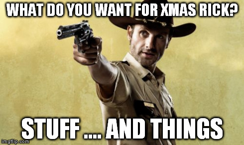 Rick Grimes Meme | WHAT DO YOU WANT FOR XMAS RICK? STUFF .... AND THINGS | image tagged in memes,rick grimes | made w/ Imgflip meme maker
