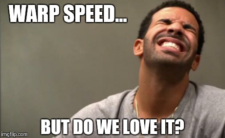 But do we love it? | WARP SPEED... BUT DO WE LOVE IT? | image tagged in but do we love it | made w/ Imgflip meme maker