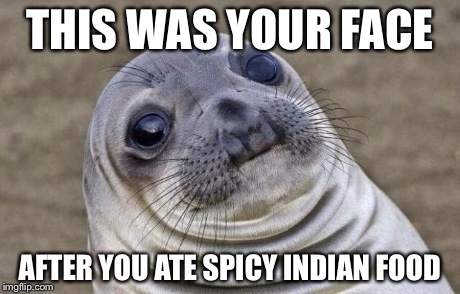 Awkward Moment Sealion | THIS WAS YOUR FACE AFTER YOU ATE SPICY INDIAN FOOD | image tagged in memes,awkward moment sealion | made w/ Imgflip meme maker