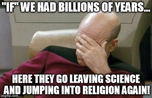 Strictly Evolution Picard | "IF" WE HAD BILLIONS OF YEARS... HERE THEY GO LEAVING SCIENCE AND JUMPING INTO RELIGION AGAIN! | image tagged in memes,captain picard facepalm,evolution,creationism | made w/ Imgflip meme maker